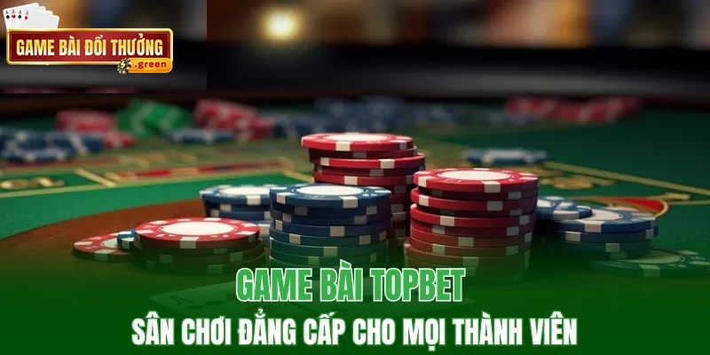Topbet: Khẳng Định Vị Thế Mới, Trải Nghiệm Cực Phẩm 2025 5 Sảnh Live Casino sống động